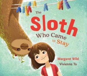 The Sloth Who Came to Stay Margaret Wild Vivienne To