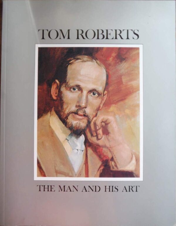 Tom Roberts- The Man and His Art Tom Roberts