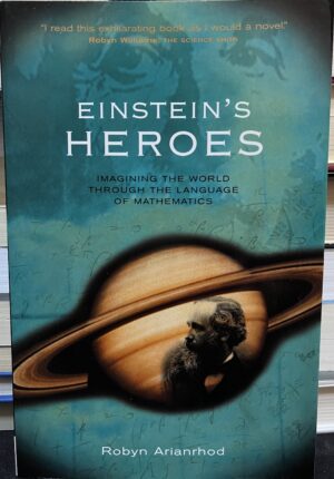 Einstein's Heroes Imagining the World through the Language of Mathematics Robyn Arianrhod