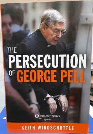 The Persecution of George Pell Keith Windschuttle