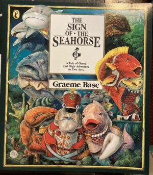 The Sign Of The Seahorse A Tale Of Greed And High Adventure In Two Acts By Graeme Base