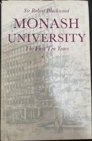 Monash University- The First Ten Years Sir Robert Blackwood