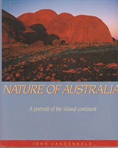 Nature Of Australia: A Portrait Of The Island Continent