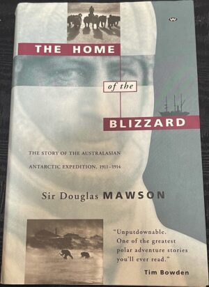The Home of the Blizzard- The Story of the Australasian Antarctic Expedition, 1911-1914 Douglas Mawson