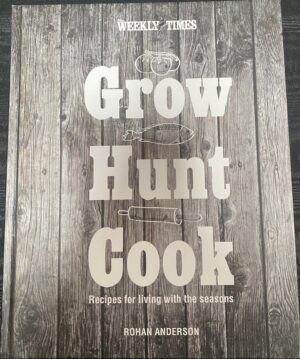 Grow Hunt Cook- Recipes for Living With The Seasons Rohan Anderson