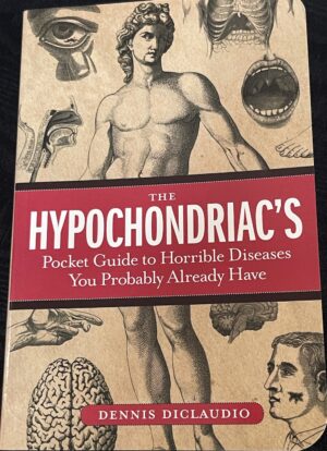 The Hypochondriac's Pocket Guide to Horrible Diseases You Probably Already Have Dennis DiClaudio