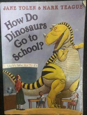 How Do Dinosaurs Go to School? Jane Yolen Mark Teague