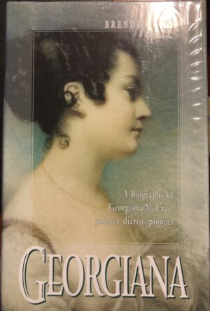 Georgiana A Biography of Georgiana McCrae, Painter, Diarist, Pioneer By Brenda Niall