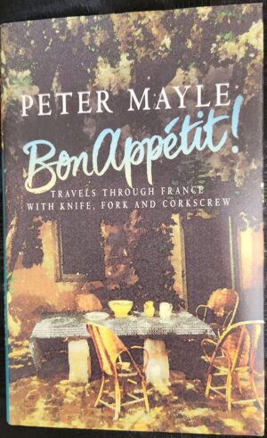Bon Appetit- Travels Through France With Knife, Fork and Corkscrew Peter Mayle