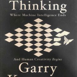 Deep Thinking- Where Machine Intelligence Ends and Human Creativity Begins Garry Kasparov