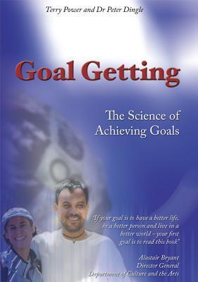 Goal Getting – The Science of Achieving Goals By Terry Power & Peter Dingle