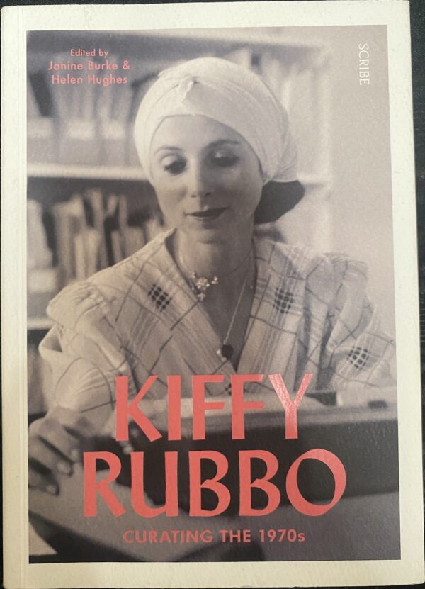 Kiffy Rubbo- curating the 1970s Janine Burke (editor) Helen Hughes (editor)