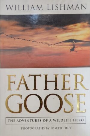 Father Goose- The Adventures of a Wildlife Hero William Lishman