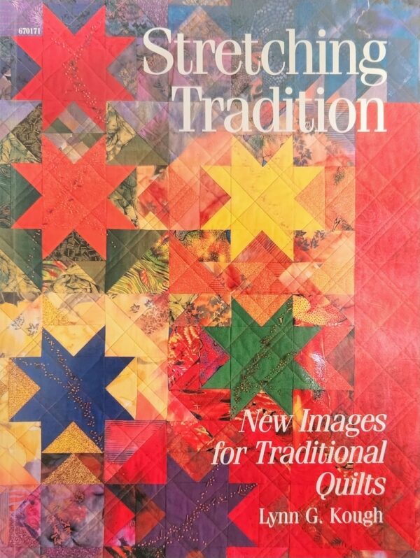 Stretching Tradition- New Images for Traditional Quilts Lynn G Kough