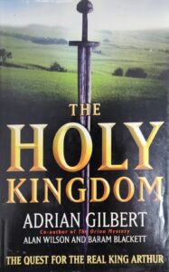 The Holy Kingdom: The Quest For The Real King Arthur