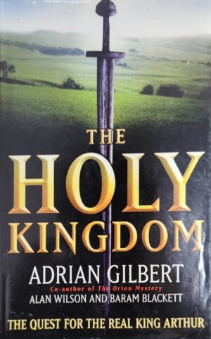 The Holy Kingdom- The Quest For The Real King Arthur Adrian Geoffrey Gilbert