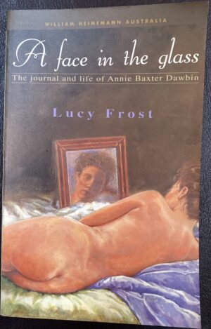 A face in the glass- The journal and life of Annie Baxter Dawbin Lucy Frost