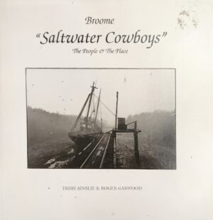 Broome Saltwater Cowboys- the People & the Place Trish Ainslie Roger Garwood