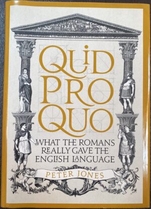 Quid Pro Quo- What the Romans Really Gave the English Language Peter Jones