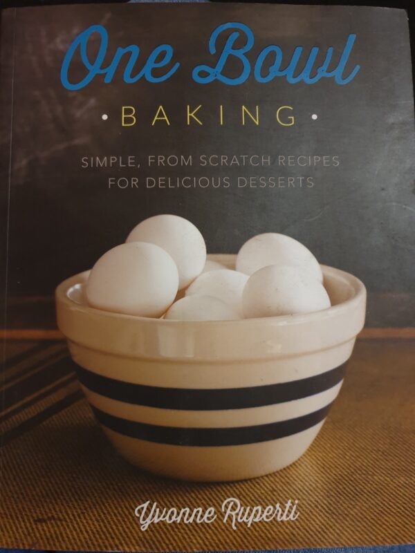 One Bowl Baking- Simple, From Scratch Recipes for Delicious Desserts Yvonne Ruperti