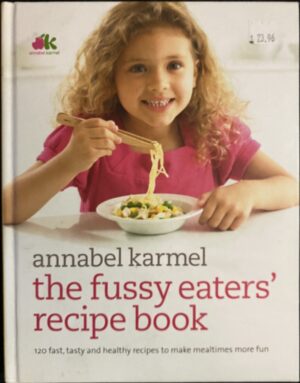 The Fussy Eaters' Recipe Book- 120 Fast, Tasty and Healthy Recipes to Make Mealtimes More Fun Annabel Karmel