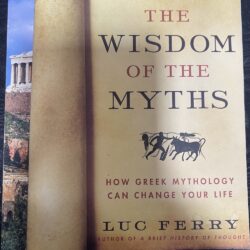 The Wisdom of the Myths- How Greek Mythology Can Change Your Life Luc Ferry