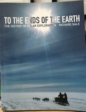 To the Ends of the Earth- The History of Polar Exploration Richard Sale