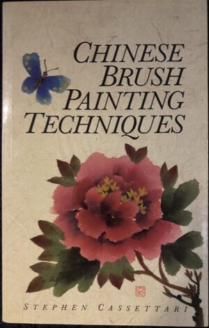 Chinese Brush Painting Techniques- A Beginner's Guide to Painting Birds and Flowers Stephen Cassettari