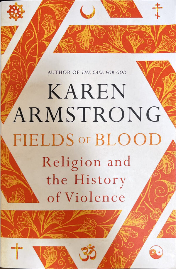 Fields of blood: religion and the history of violence Karen Armstrong