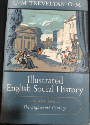 Illustrated English Social History, Volume 3- The Eighteenth Century George Macaulay Trevelyan
