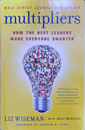 Multipliers: How the Best Leaders Make Everyone Smarter Liz Wiseman Greg McKeown