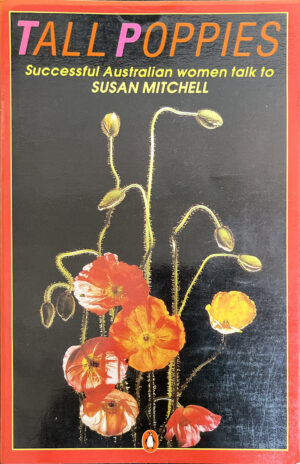 Tall Poppies: Nine successful Australian women talk to Susan Mitchell Susan Mitchell