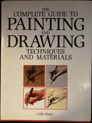 The Complete Guide to Painting and Drawing Techniques and Materials Colin Hayes