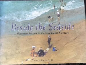Beside the Seaside- Victorian Resorts in the Nineteenth Century Andrea Inglis