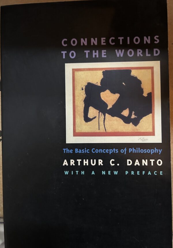 Connections to the World- The Basic Concepts of Philosophy Arthur C Danto