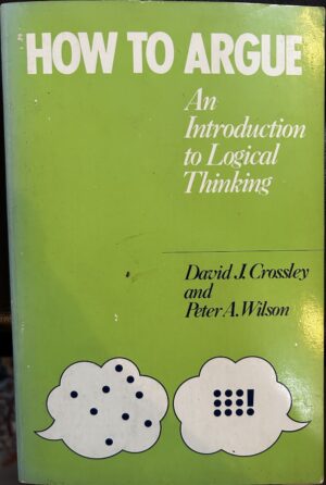 How to argue- An introduction to logical thinking David J Crossley
