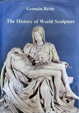The History of World Sculpture Germain Bazin