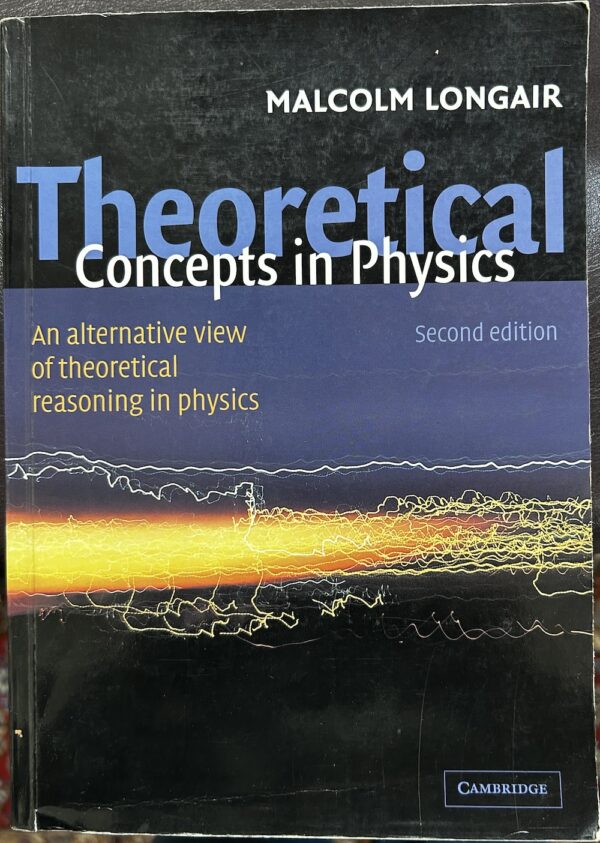 Theoretical Concepts in Physics- An Alternative View of Theoretical Reasoning in Physics Malcolm S Longair