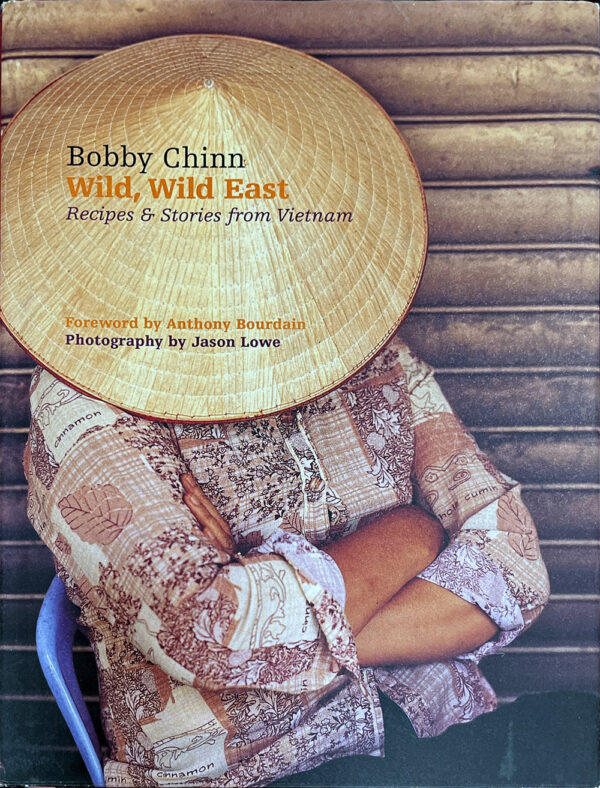 Wild, Wild East- Recipes & Stories from Vietnam Bobby Chinn