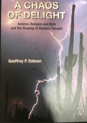 A Chaos of Delight- Science, Religion and Myth and the Shaping of Western Thought Geoffrey P Dobson