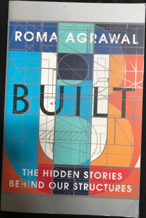 Built- The Hidden Stories Behind our Structures Roma Agrawal