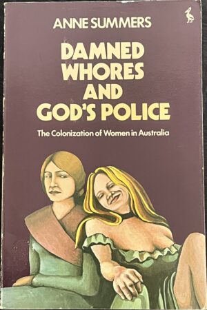 Damned Whores and God’s Police The Colonisation of Women in Australia By Anne Summers