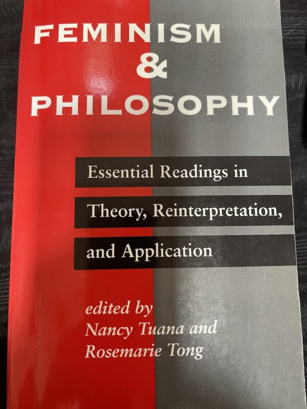 Feminism And Philosophy- Essential Readings In Theory, Reinterpretation, And Application Nancy Tuana (Editor), Rosemarie Putnam Tong