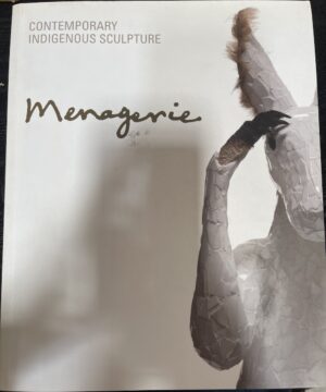 Menagerie- Contemporary Indigenous Sculpture Nicole Foreshaw (Editor)
