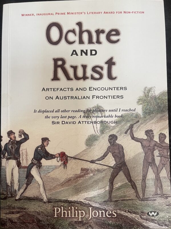 Ochre and Rust- Artefacts and Encounters on Australian Frontiers Philip Jones