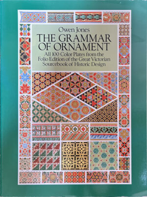 The Grammar of Ornament- All 100 Colour Plates from the Folio Edition of the Great Victorian Sourcebook of Historic Design Owen Jones