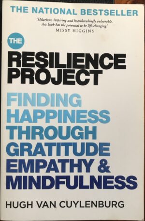 The Resilience Project- Finding Happiness through Gratitude, Empathy and Mindfulness By Hugh van Cuylenburg