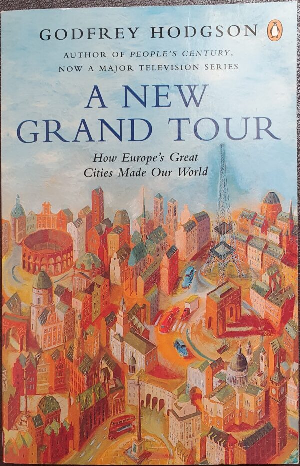 A New Grand Tour- How Europe's Great Cities Made Our World Godfrey Hodgson