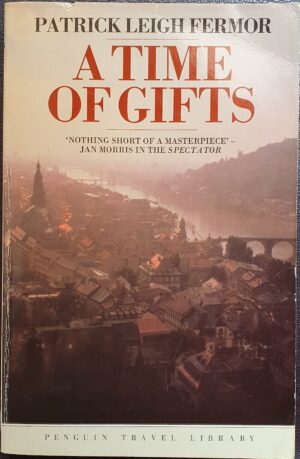 A Time of Gifts- On Foot to Constantinople- From the Hook of Holland to the Middle Danube Patrick Leigh Fermor