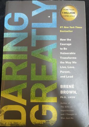 Daring Greatly How the Courage to Be Vulnerable Transforms the Way We Live, Love, Parent, and Lead By Brene Brown